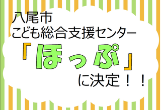 八尾市こども総合支援センター「ほっぷ」に決定！！