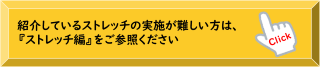 紹介しているストレッチの実施が難しい方は、『ストレッチ編』をご参照ください