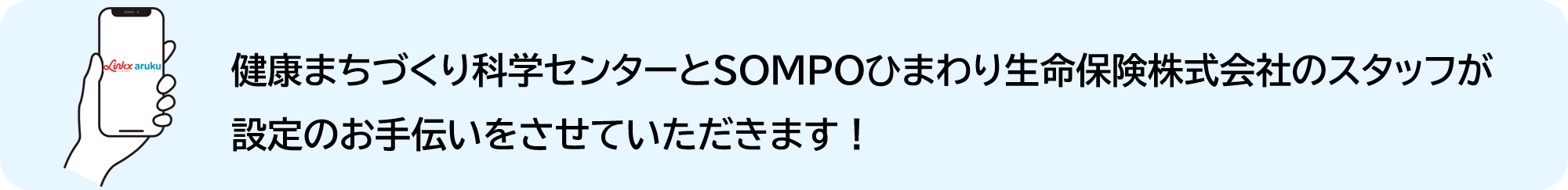 健康まちづくり科学センターとSOMPOひまわり生命保険株式会社のスタッフが設定のお手伝いをさせていただきます！