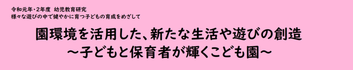 画像：テーマ　様々な遊びの中で健やかに育つ子どもの育成をめざして　園環境を活用した新たな生活や遊びの創造　子どもと保育者が輝くこども園