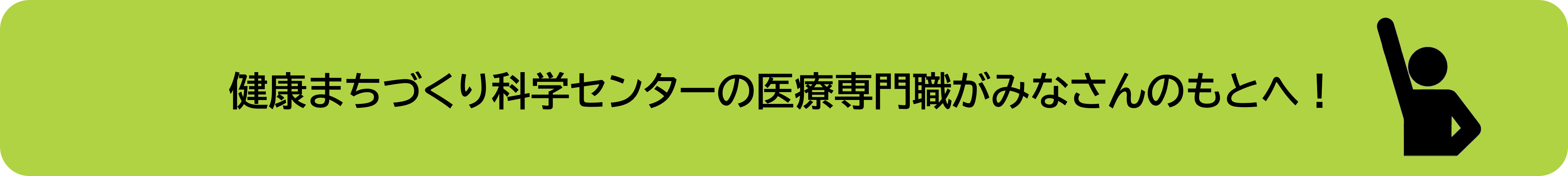 健康まちづくり科学センターの医療専門職がみなさんのもとへ!