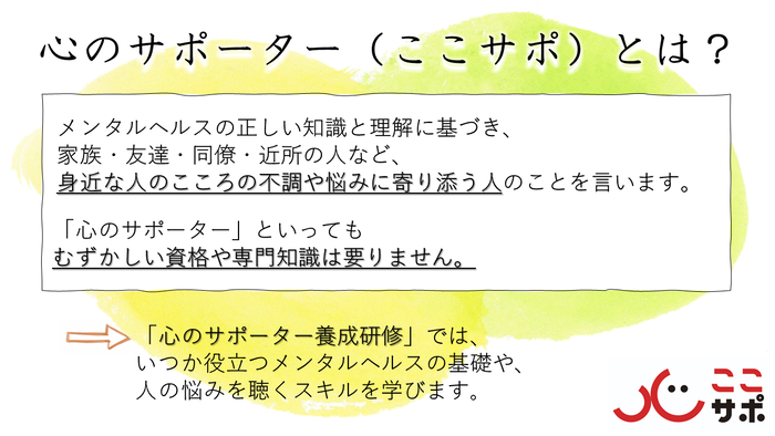 心のサポーター、メンタルヘルスや精神疾患への正しい知識を持ち、身近な人をできる範囲で手助けをする、傾聴を中心とした支援者のことを指しています。